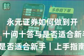 永元证券如何做到开户流程？十问十答与是否适合新手｜上手指南
