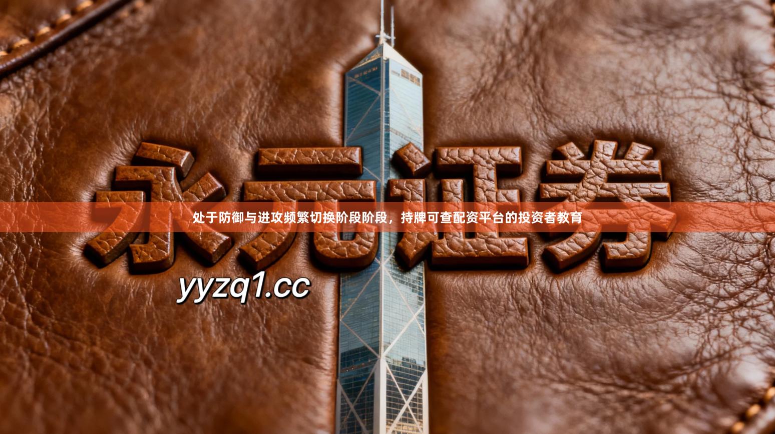 处于防御与进攻频繁切换阶段阶段，持牌可查配资平台的投资者教育