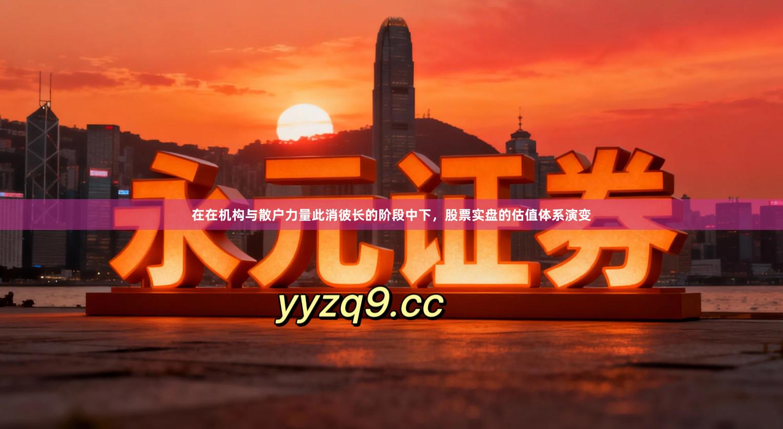 在在机构与散户力量此消彼长的阶段中下，股票实盘的估值体系演变