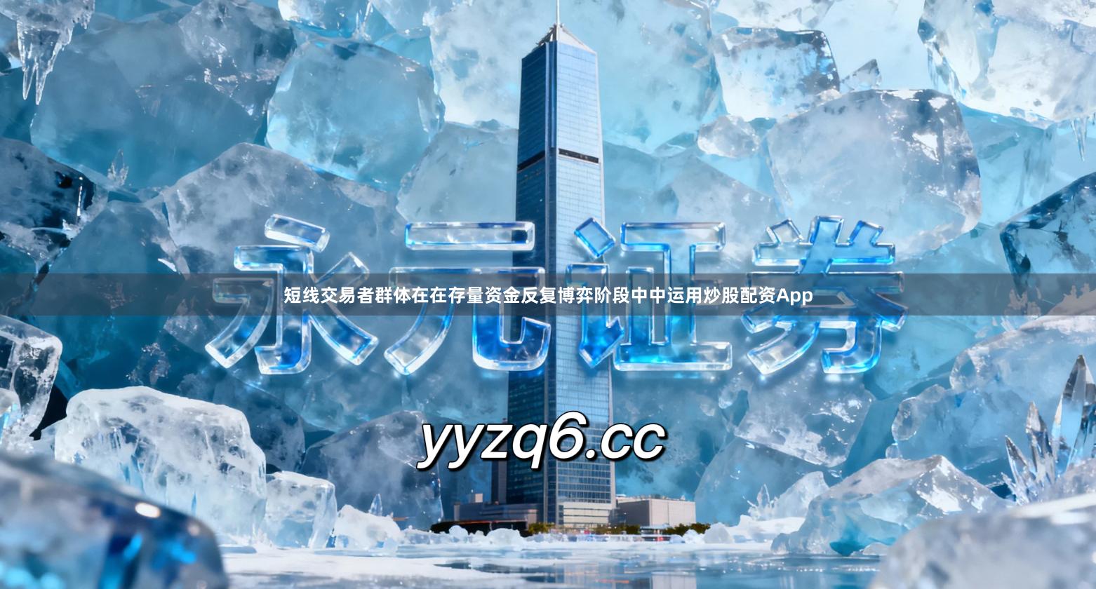 短线交易者群体在在存量资金反复博弈阶段中中运用炒股配资App